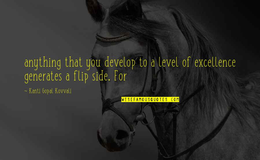 Anything For You Quotes By Kanti Gopal Kovvali: anything that you develop to a level of Anything For You Quotes By Kanti Gopal Kovvali: anything that you develop to a level of
