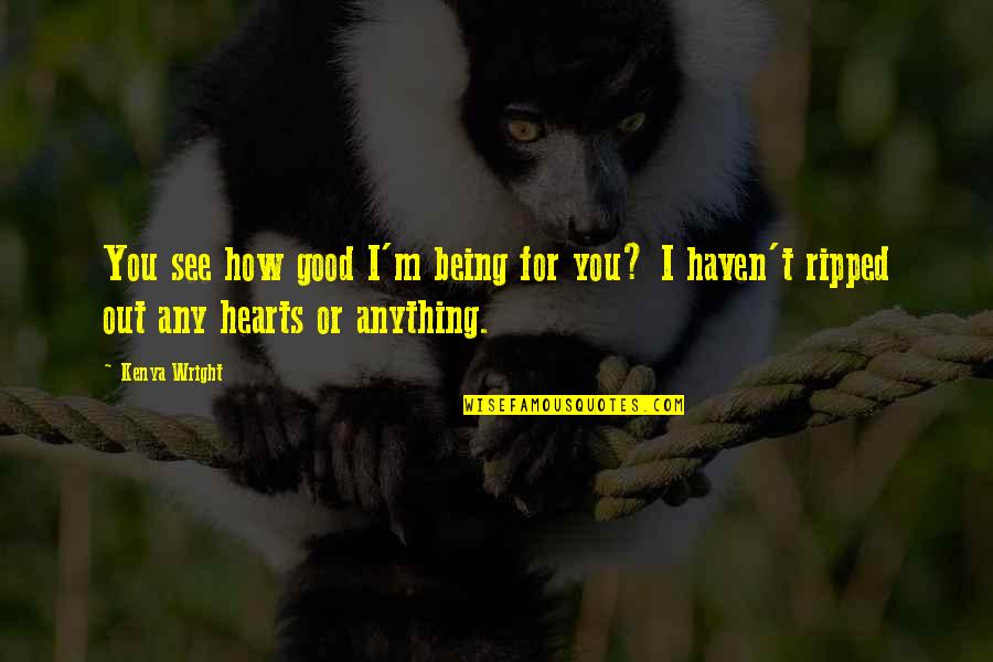 Anything For You Quotes By Kenya Wright: You see how good I'm being for you?