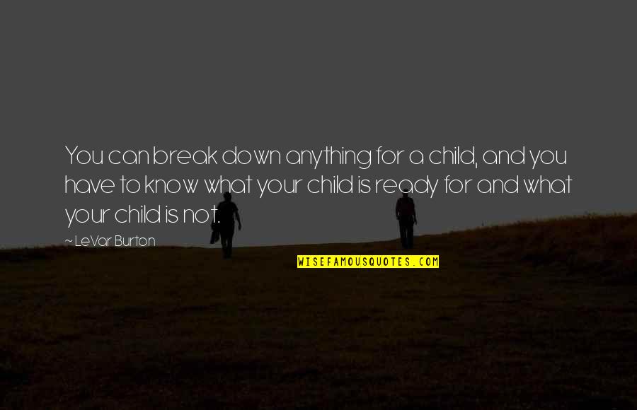 Anything For You Quotes By LeVar Burton: You can break down anything for a child, Anything For You Quotes By LeVar Burton: You can break down anything for a child,