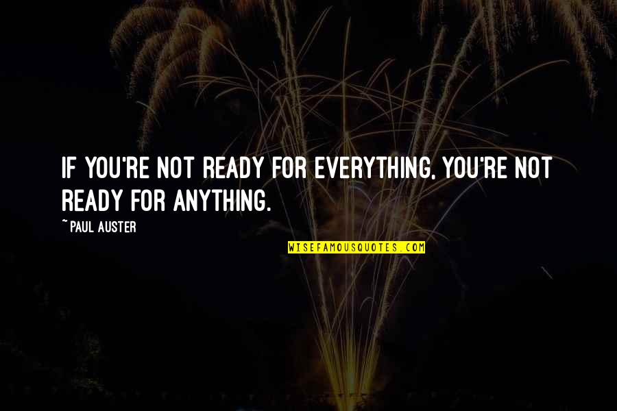 Anything For You Quotes By Paul Auster: If you're not ready for everything, you're not