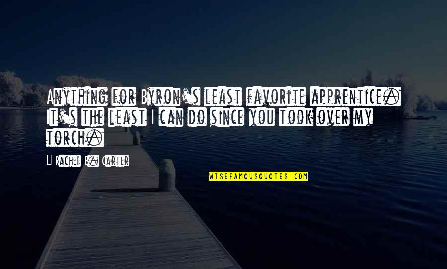 Anything For You Quotes By Rachel E. Carter: Anything for Byron's least favorite apprentice. It's the Anything For You Quotes By Rachel E. Carter: Anything for Byron's least favorite apprentice. It's the