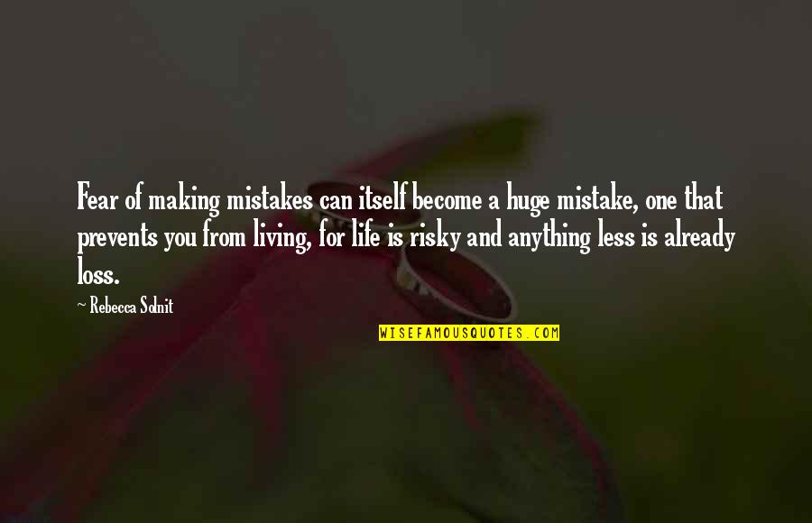 Anything For You Quotes By Rebecca Solnit: Fear of making mistakes can itself become a Anything For You Quotes By Rebecca Solnit: Fear of making mistakes can itself become a