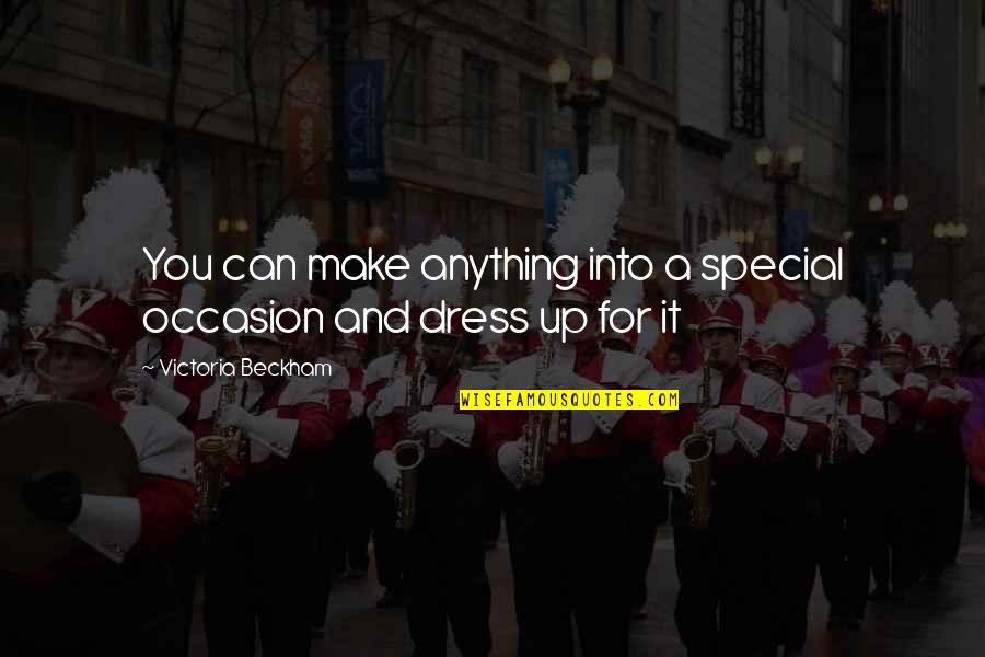 Anything For You Quotes By Victoria Beckham: You can make anything into a special occasion Anything For You Quotes By Victoria Beckham: You can make anything into a special occasion