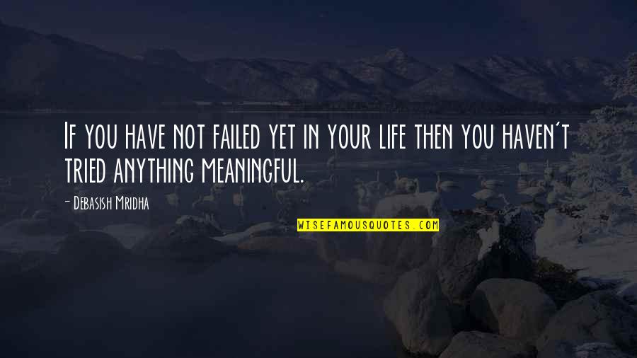 Anything For Your Happiness Quotes By Debasish Mridha: If you have not failed yet in your