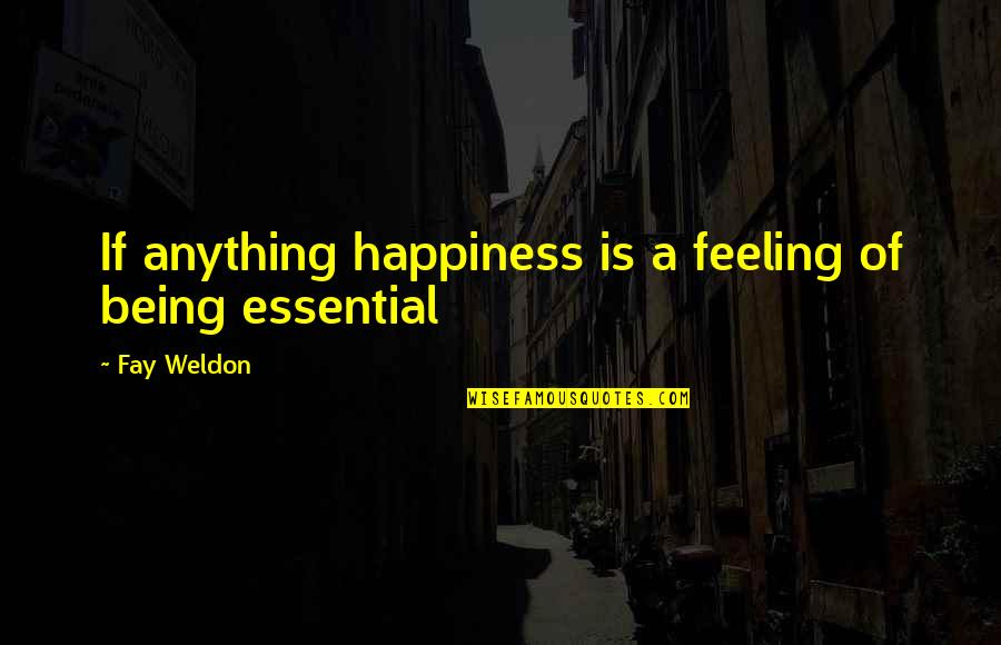 Anything For Your Happiness Quotes By Fay Weldon: If anything happiness is a feeling of being