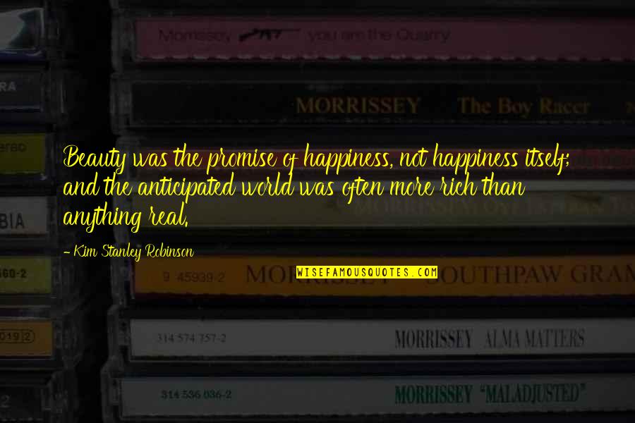 Anything For Your Happiness Quotes By Kim Stanley Robinson: Beauty was the promise of happiness, not happiness