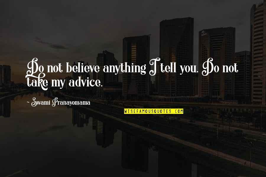 Anything For Your Happiness Quotes By Swami Pranayomama: Do not believe anything I tell you. Do