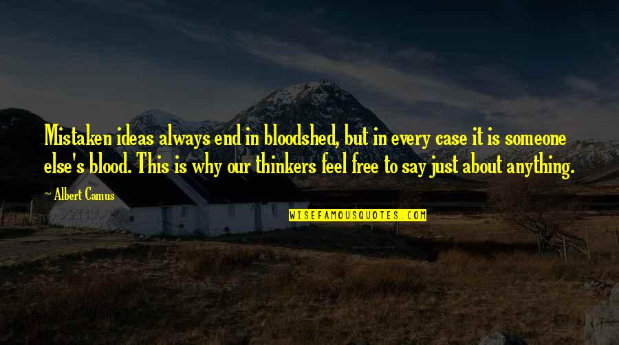Anything Free Quotes By Albert Camus: Mistaken ideas always end in bloodshed, but in