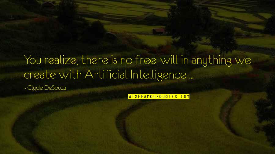 Anything Free Quotes By Clyde DeSouza: You realize, there is no free-will in anything Anything Free Quotes By Clyde DeSouza: You realize, there is no free-will in anything
