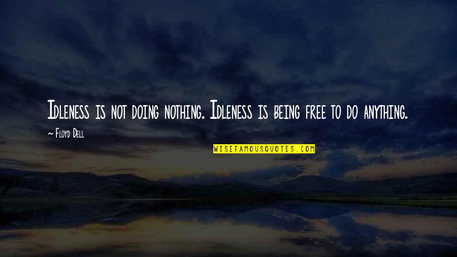 Anything Free Quotes By Floyd Dell: Idleness is not doing nothing. Idleness is being