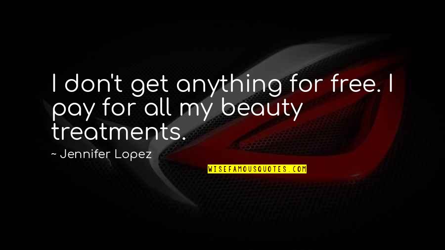 Anything Free Quotes By Jennifer Lopez: I don't get anything for free. I pay