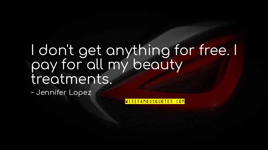 Anything Free Quotes By Jennifer Lopez: I don't get anything for free. I pay Anything Free Quotes By Jennifer Lopez: I don't get anything for free. I pay