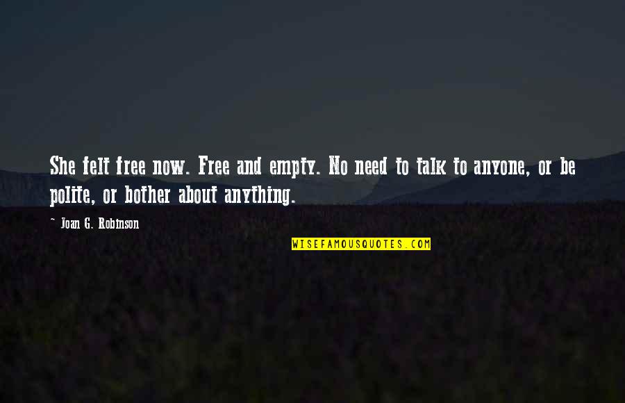 Anything Free Quotes By Joan G. Robinson: She felt free now. Free and empty. No Anything Free Quotes By Joan G. Robinson: She felt free now. Free and empty. No