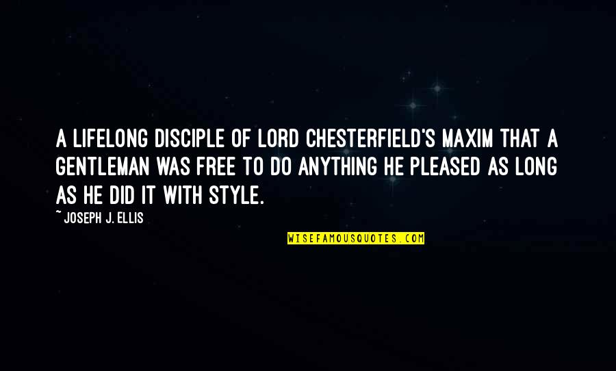 Anything Free Quotes By Joseph J. Ellis: A lifelong disciple of Lord Chesterfield's maxim that
