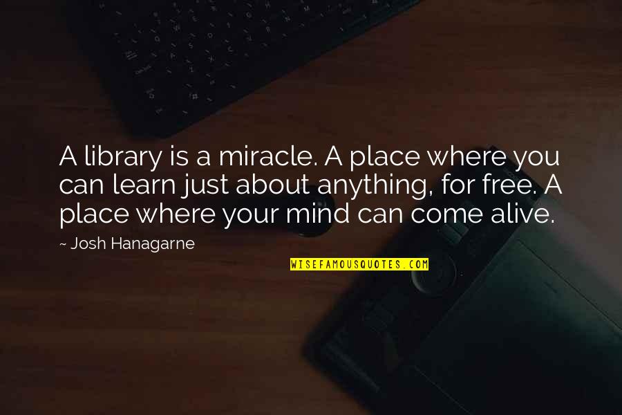 Anything Free Quotes By Josh Hanagarne: A library is a miracle. A place where