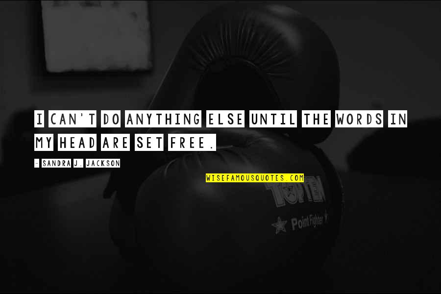 Anything Free Quotes By Sandra J. Jackson: I can't do anything else until the words Anything Free Quotes By Sandra J. Jackson: I can't do anything else until the words