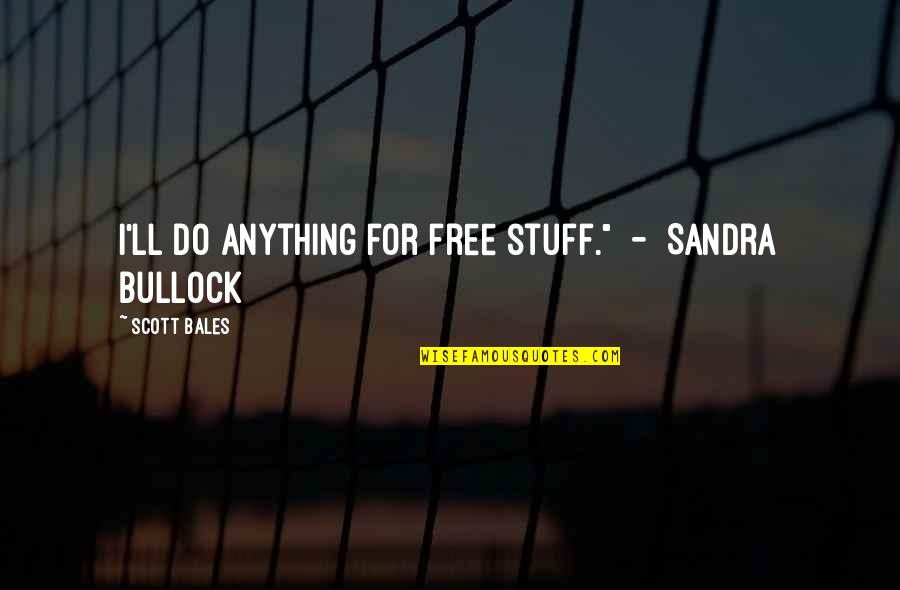 Anything Free Quotes By Scott Bales: I'll do anything for free stuff." - Sandra
