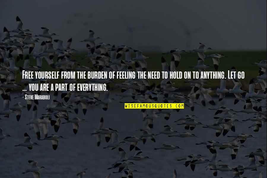 Anything Free Quotes By Steve Maraboli: Free yourself from the burden of feeling the Anything Free Quotes By Steve Maraboli: Free yourself from the burden of feeling the