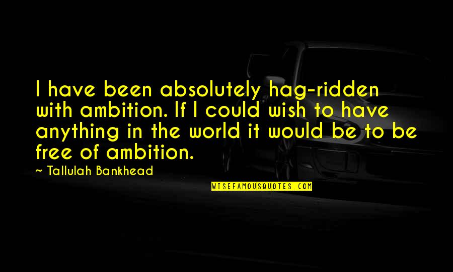Anything Free Quotes By Tallulah Bankhead: I have been absolutely hag-ridden with ambition. If