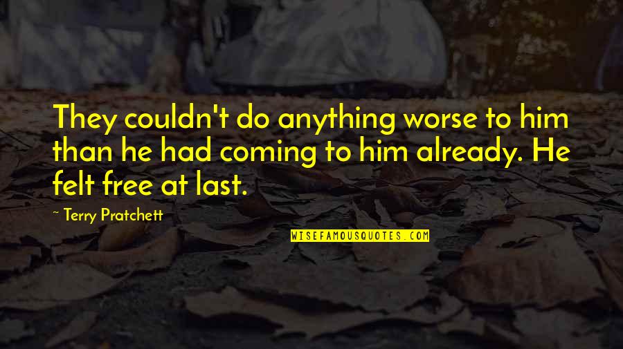 Anything Free Quotes By Terry Pratchett: They couldn't do anything worse to him than Anything Free Quotes By Terry Pratchett: They couldn't do anything worse to him than