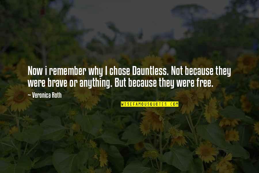 Anything Free Quotes By Veronica Roth: Now i remember why I chose Dauntless. Not