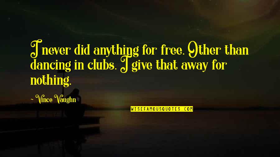 Anything Free Quotes By Vince Vaughn: I never did anything for free. Other than