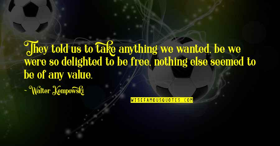 Anything Free Quotes By Walter Kempowski: They told us to take anything we wanted,