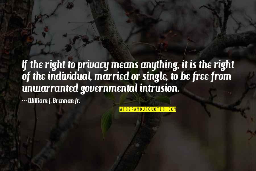 Anything Free Quotes By William J. Brennan Jr.: If the right to privacy means anything, it Anything Free Quotes By William J. Brennan Jr.: If the right to privacy means anything, it