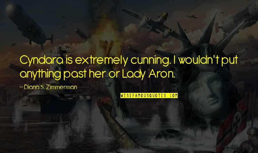 Anything I Quotes By Diana S. Zimmerman: Cyndara is extremely cunning. I wouldn't put anything Anything I Quotes By Diana S. Zimmerman: Cyndara is extremely cunning. I wouldn't put anything