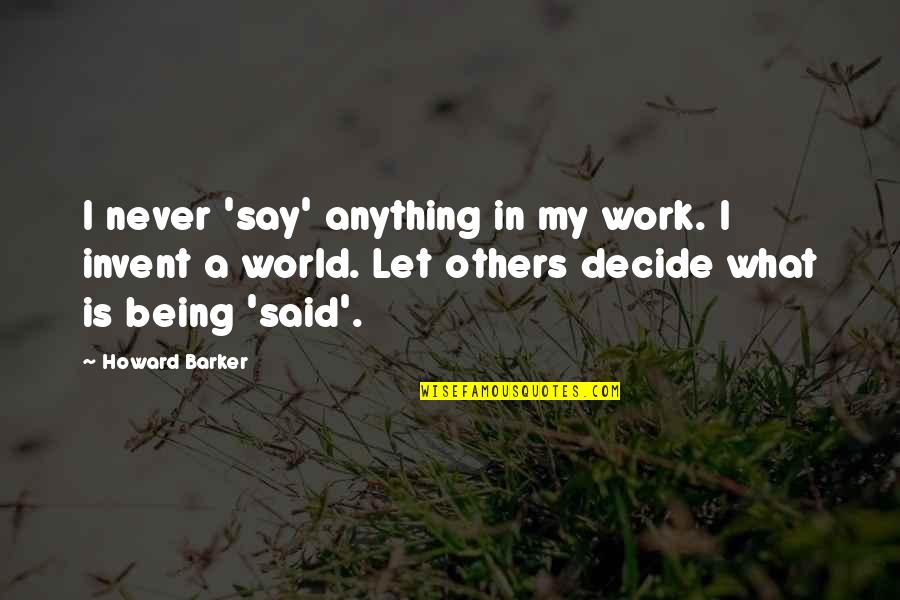 Anything I Quotes By Howard Barker: I never 'say' anything in my work. I Anything I Quotes By Howard Barker: I never 'say' anything in my work. I