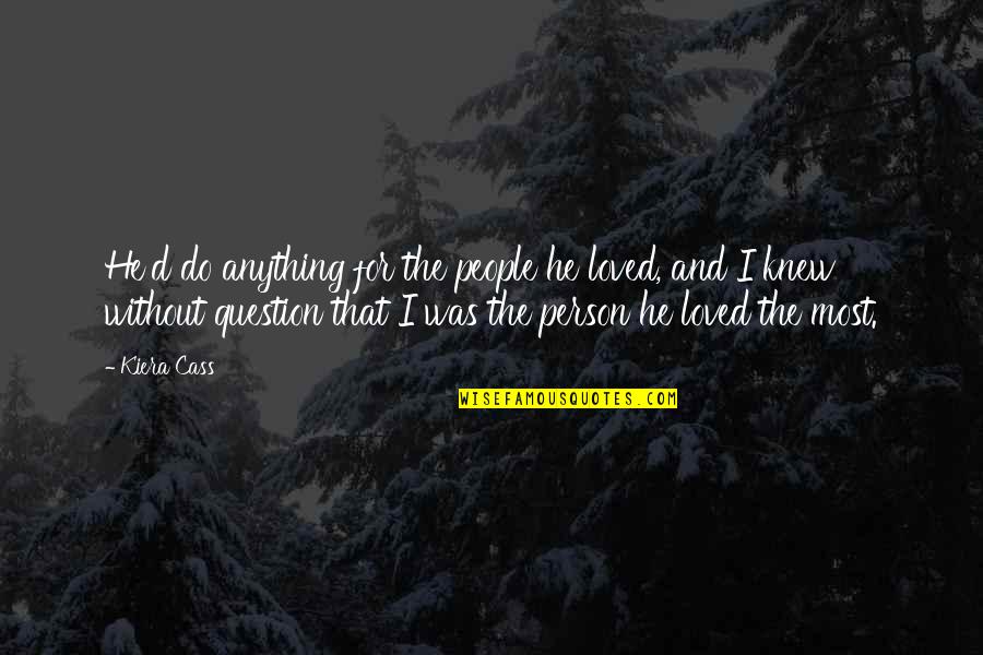 Anything I Quotes By Kiera Cass: He'd do anything for the people he loved, Anything I Quotes By Kiera Cass: He'd do anything for the people he loved,
