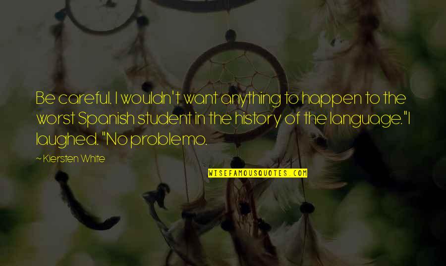 Anything I Quotes By Kiersten White: Be careful. I wouldn't want anything to happen Anything I Quotes By Kiersten White: Be careful. I wouldn't want anything to happen