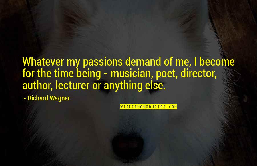 Anything I Quotes By Richard Wagner: Whatever my passions demand of me, I become Anything I Quotes By Richard Wagner: Whatever my passions demand of me, I become