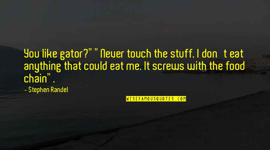 Anything I Quotes By Stephen Randel: You like gator?""Never touch the stuff. I don't Anything I Quotes By Stephen Randel: You like gator?""Never touch the stuff. I don't