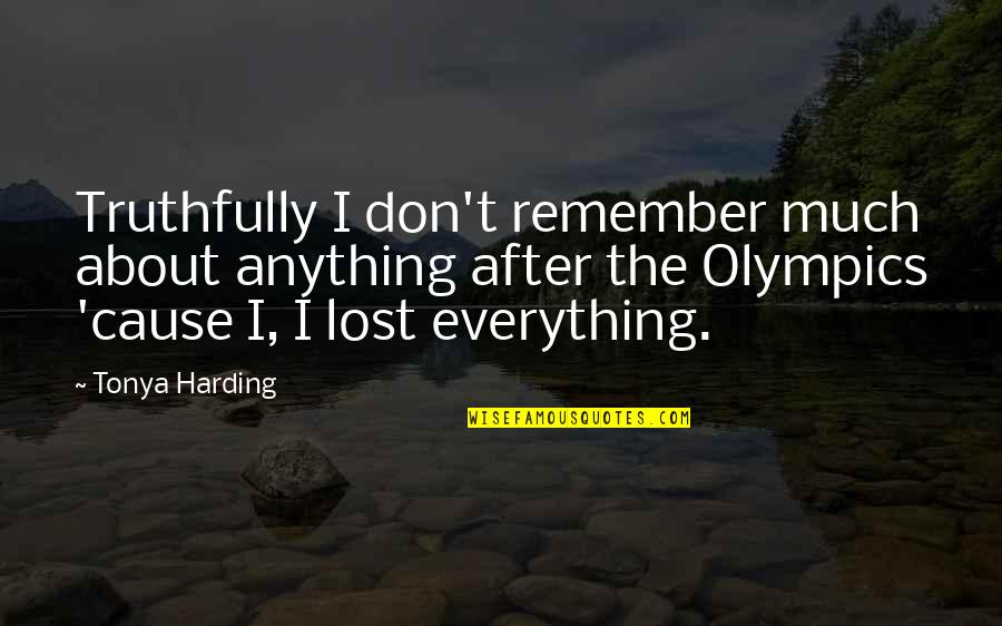 Anything I Quotes By Tonya Harding: Truthfully I don't remember much about anything after Anything I Quotes By Tonya Harding: Truthfully I don't remember much about anything after