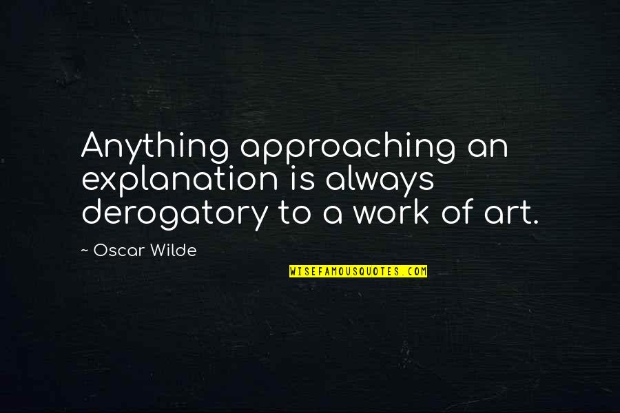 Anything Is Art Quotes By Oscar Wilde: Anything approaching an explanation is always derogatory to