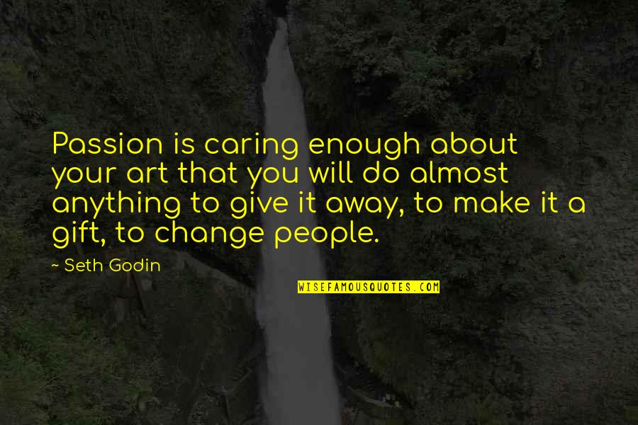 Anything Is Art Quotes By Seth Godin: Passion is caring enough about your art that