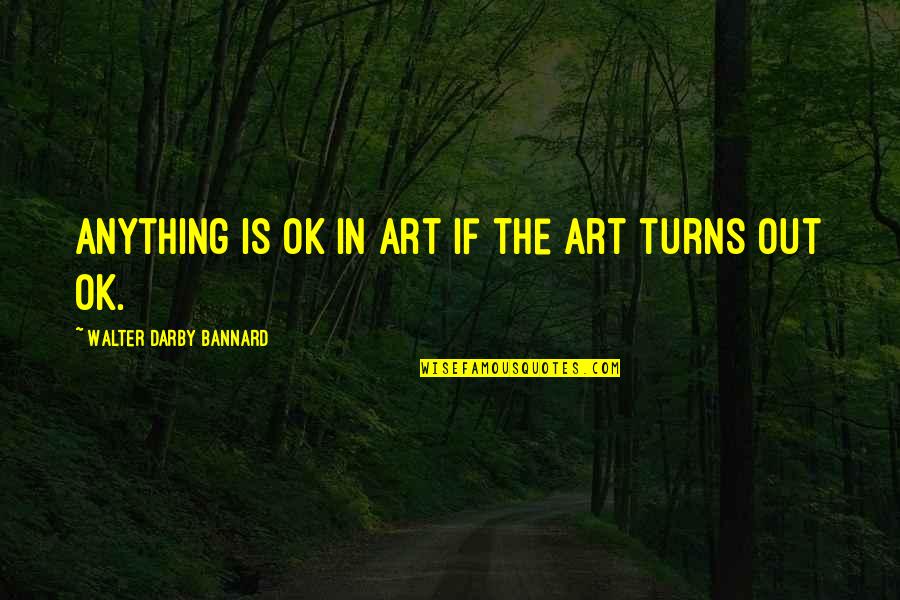 Anything Is Art Quotes By Walter Darby Bannard: Anything is OK in art if the art
