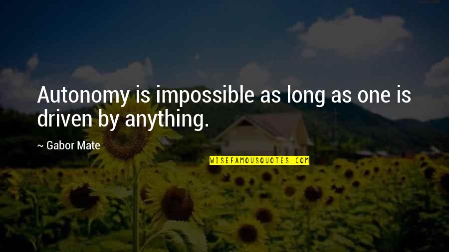 Anything Is Impossible Quotes By Gabor Mate: Autonomy is impossible as long as one is