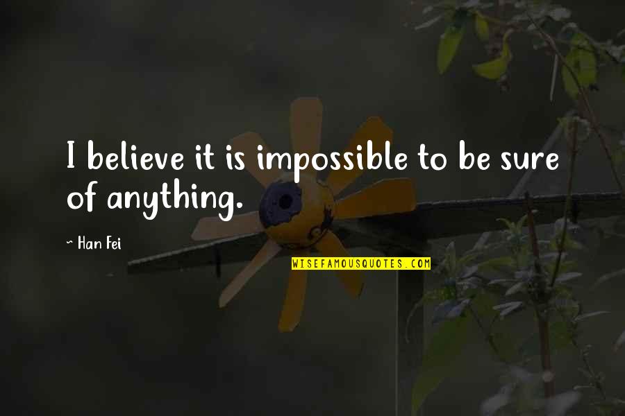 Anything Is Impossible Quotes By Han Fei: I believe it is impossible to be sure