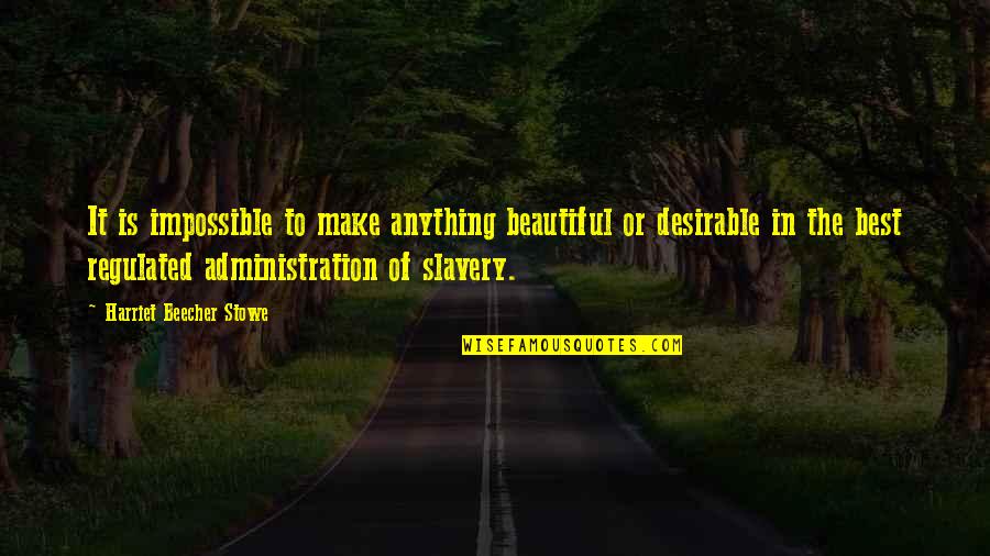 Anything Is Impossible Quotes By Harriet Beecher Stowe: It is impossible to make anything beautiful or