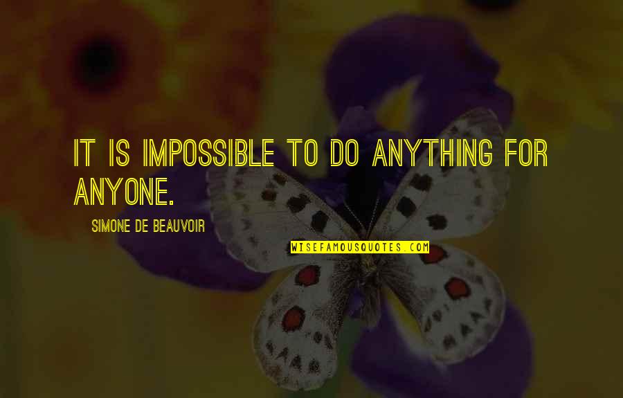 Anything Is Impossible Quotes By Simone De Beauvoir: It is impossible to do anything for anyone.