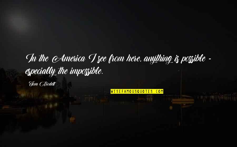 Anything Is Impossible Quotes By Tom Bodett: In the America I see from here, anything