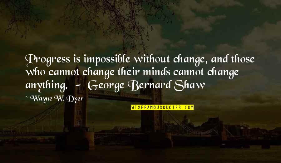 Anything Is Impossible Quotes By Wayne W. Dyer: Progress is impossible without change, and those who