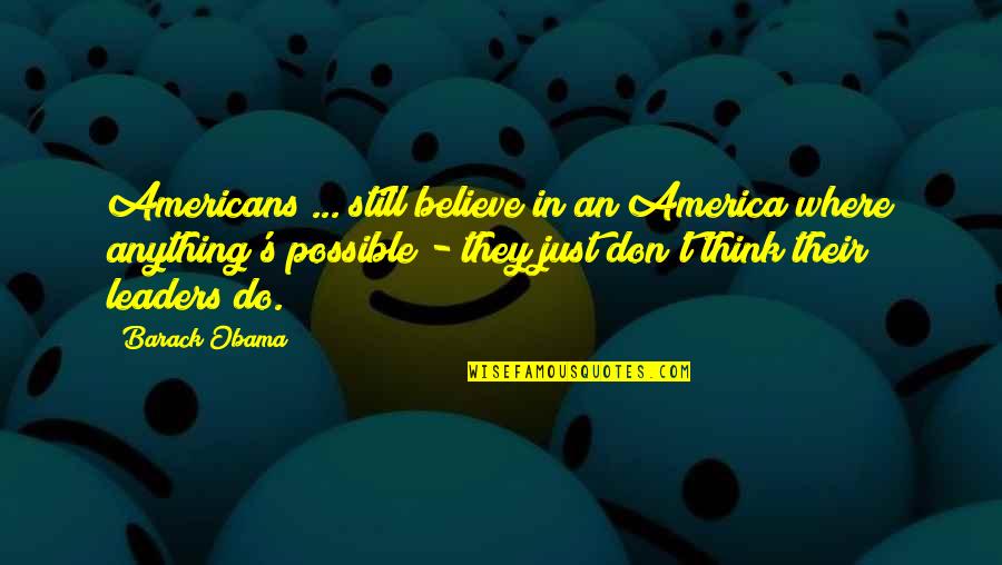 Anything Is Possible If You Believe Quotes By Barack Obama: Americans ... still believe in an America where