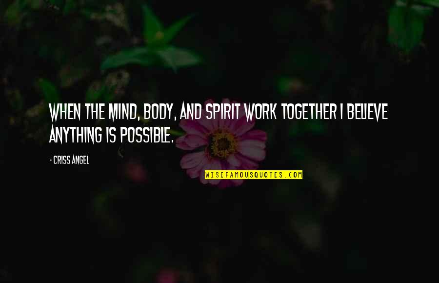 Anything Is Possible If You Believe Quotes By Criss Angel: When the mind, body, and spirit work together