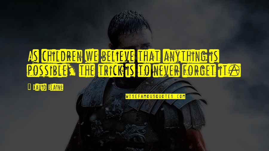 Anything Is Possible If You Believe Quotes By David Blaine: As children we believe that anything is possible,