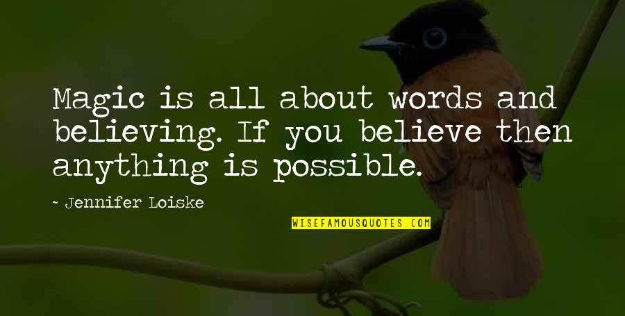 Anything Is Possible If You Believe Quotes By Jennifer Loiske: Magic is all about words and believing. If