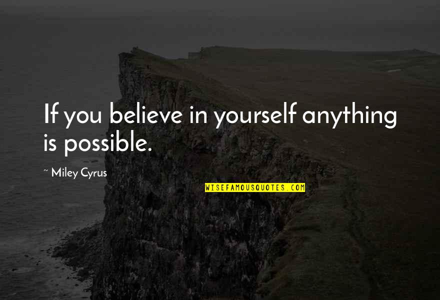 Anything Is Possible If You Believe Quotes By Miley Cyrus: If you believe in yourself anything is possible.