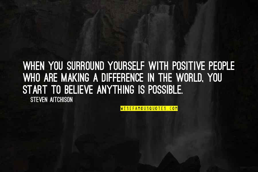 Anything Is Possible If You Believe Quotes By Steven Aitchison: When you surround yourself with positive people who